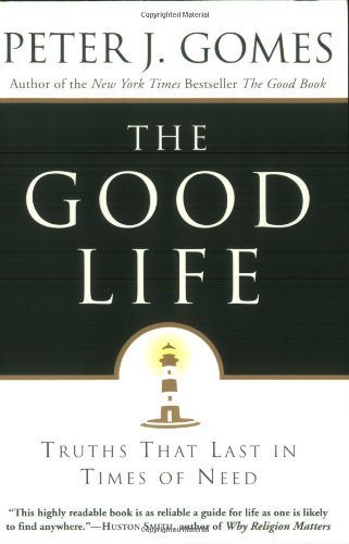 Peter J. Gomes/The Good Life@ Truths That Last in Times of Need